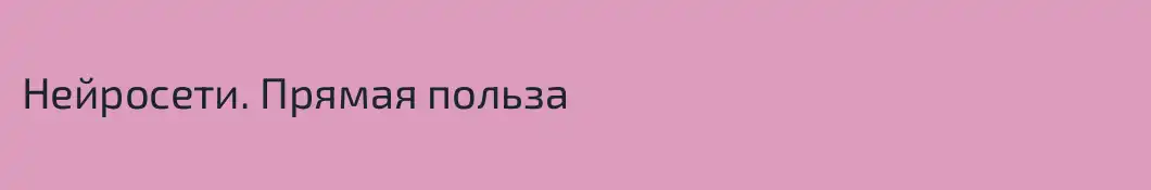 Нейросети. Прямая польза